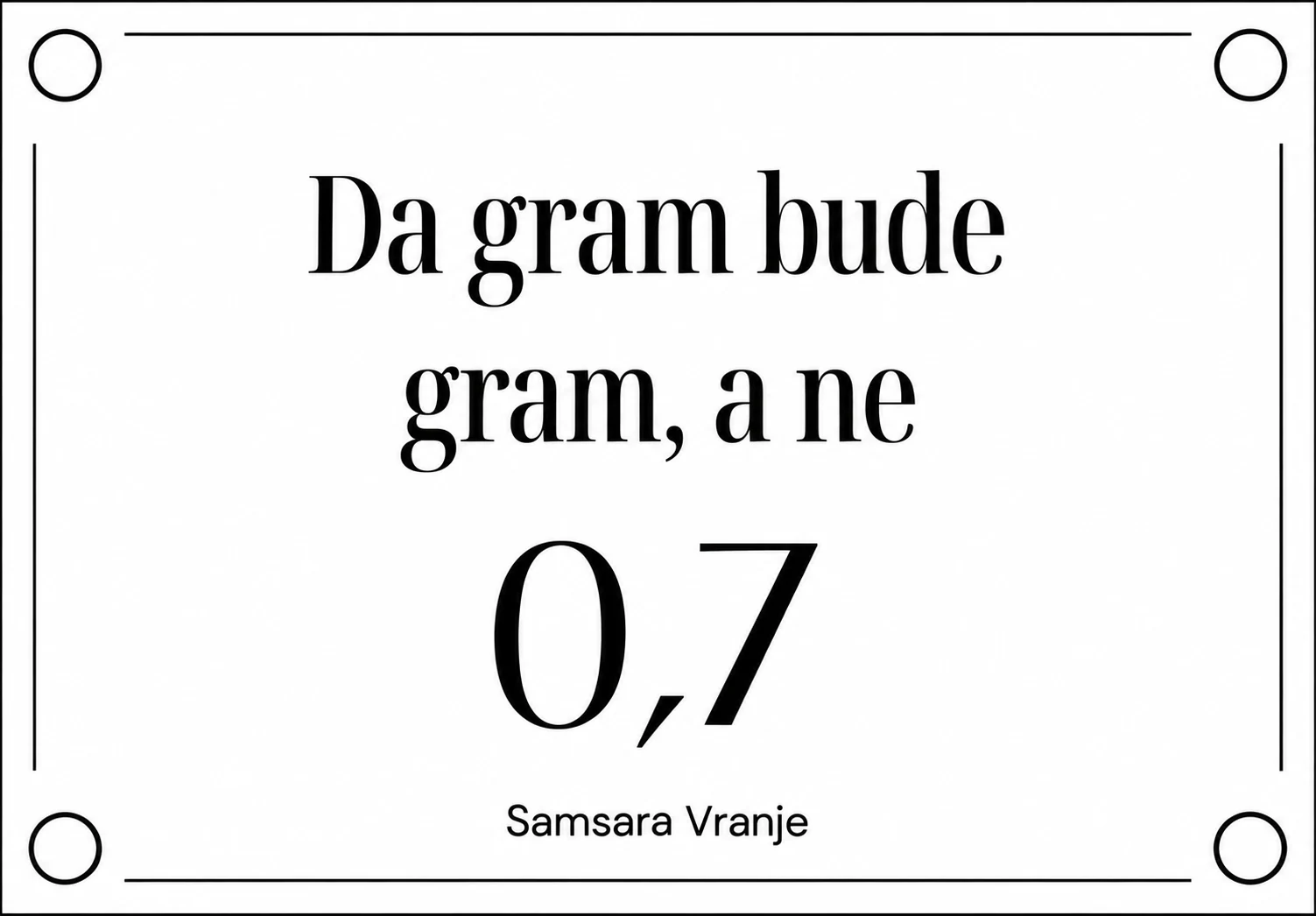 Da gram bude gram, a ne 0,7